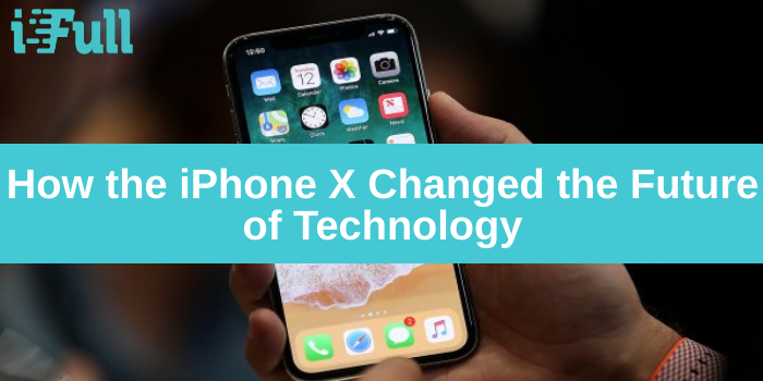 How the Iphone X Changed the Future of Technology